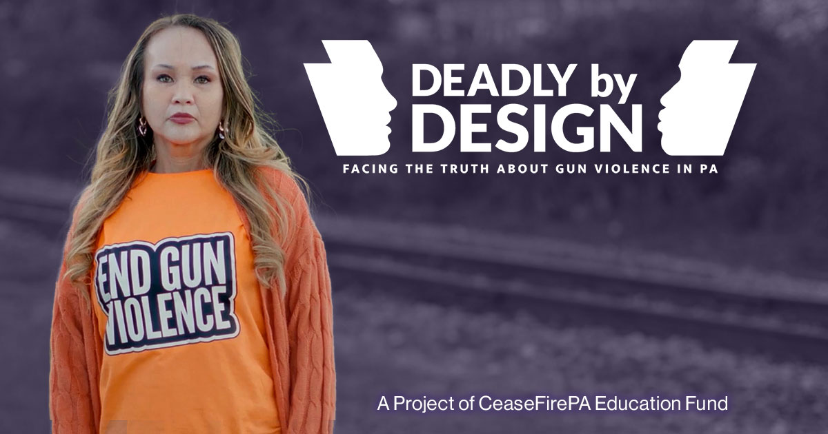 Deadly by Design, A project of CeaseFirePA Education Fund